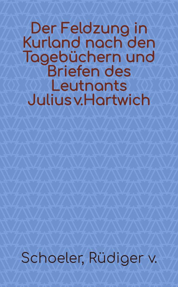 1812 : Der Feldzung in Kurland nach den Tageb&uuml;chern und Briefen des Leutnants Julius v.Hartwich