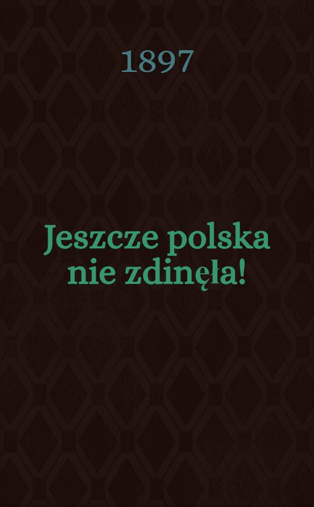 Jeszcze polska nie zdinęła! : Dzieje Legion&oacute;w polskich : Opowieść dziejowa z lat 1796-1806