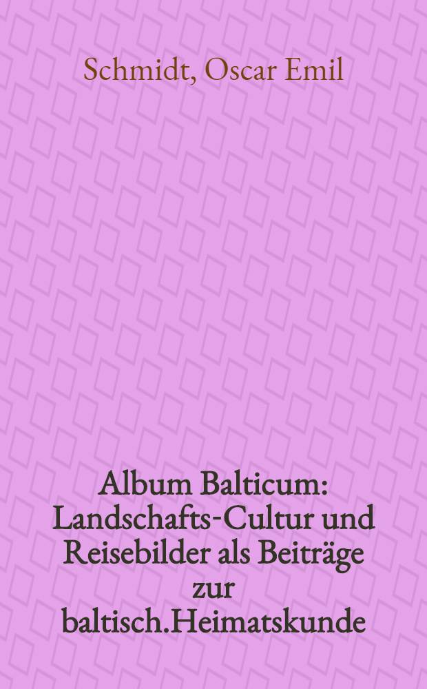 Album Balticum : Landschafts-Cultur und Reisebilder als Beitr&auml;ge zur baltisch.Heimatskunde
