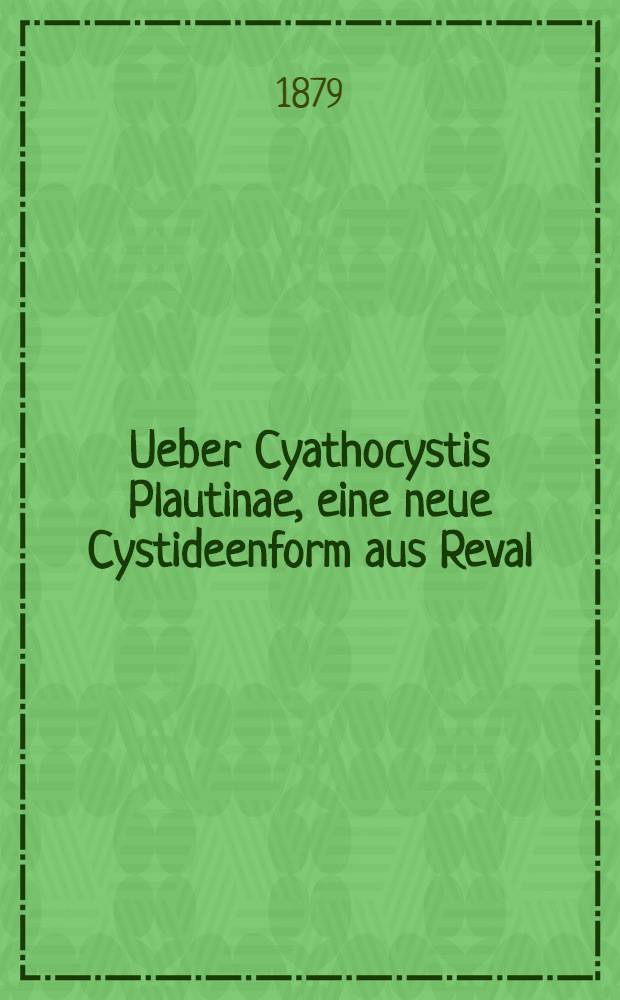 Ueber Cyathocystis Plautinae, eine neue Cystideenform aus Reval