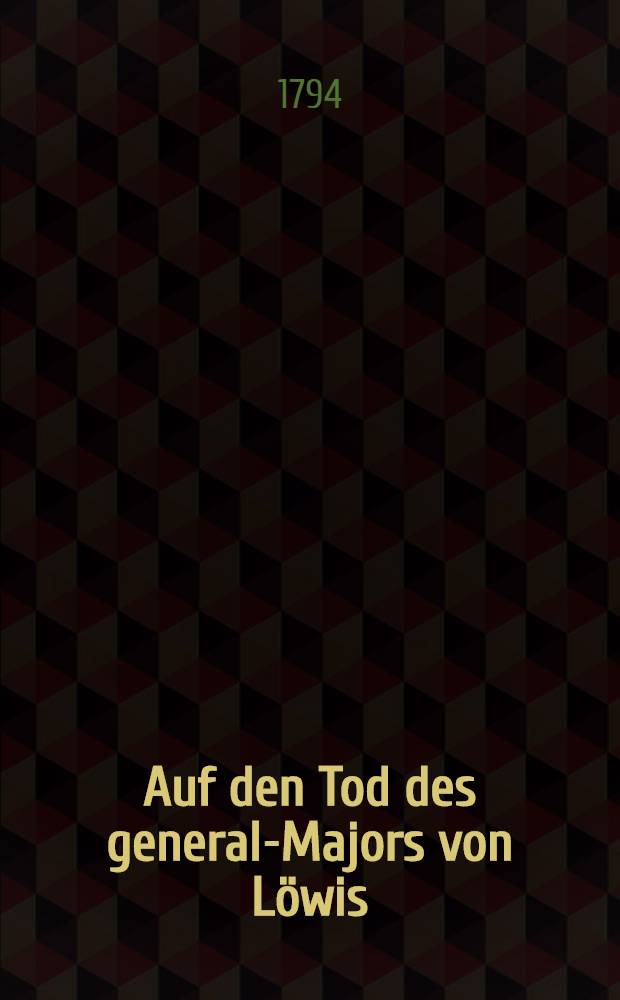 Auf den Tod des general-Majors von L&ouml;wis : Im August Anno 1794