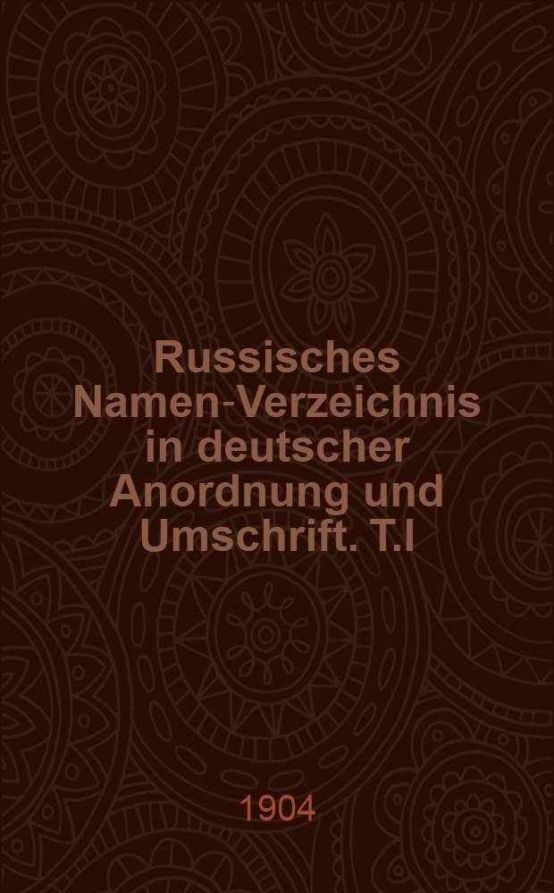 Russisches Namen-Verzeichnis in deutscher Anordnung und Umschrift. T.I