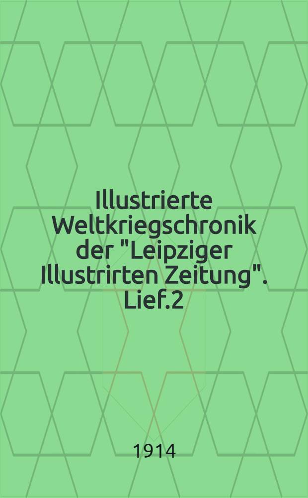 Illustrierte Weltkriegschronik der "Leipziger Illustrirten Zeitung". Lief.2