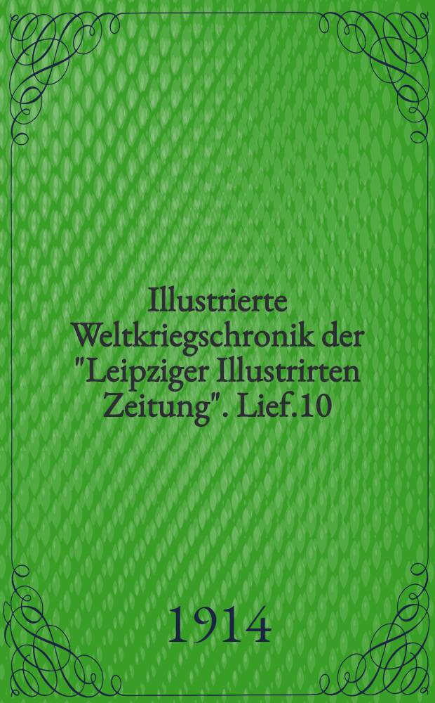 Illustrierte Weltkriegschronik der "Leipziger Illustrirten Zeitung". Lief.10