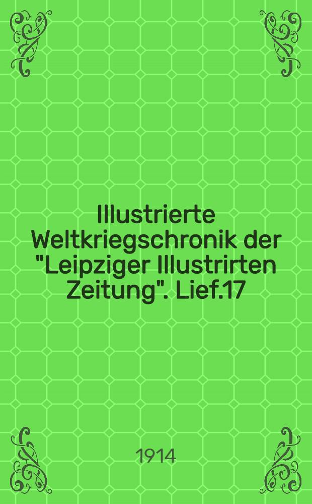 Illustrierte Weltkriegschronik der "Leipziger Illustrirten Zeitung". Lief.17