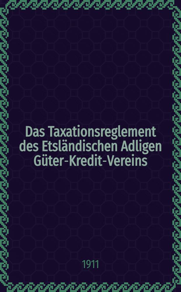 Das Taxationsreglement des Etsländischen Adligen Güter-Kredit-Vereins