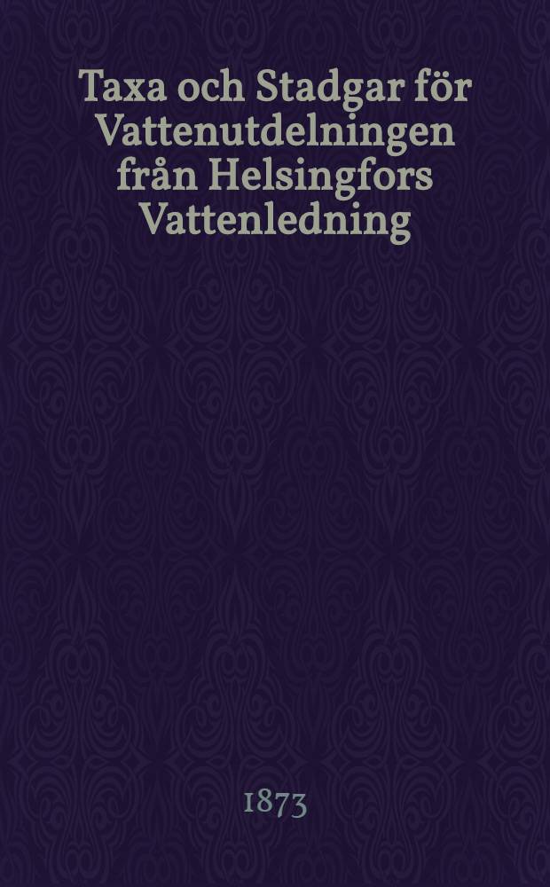 Taxa och Stadgar för Vattenutdelningen från Helsingfors Vattenledning