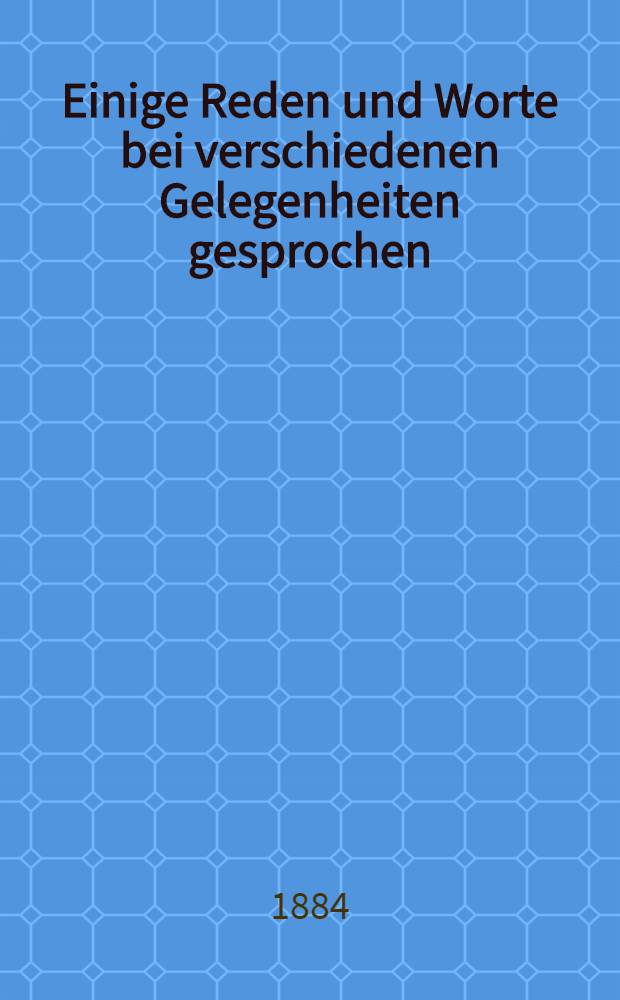 Einige Reden und Worte bei verschiedenen Gelegenheiten gesprochen