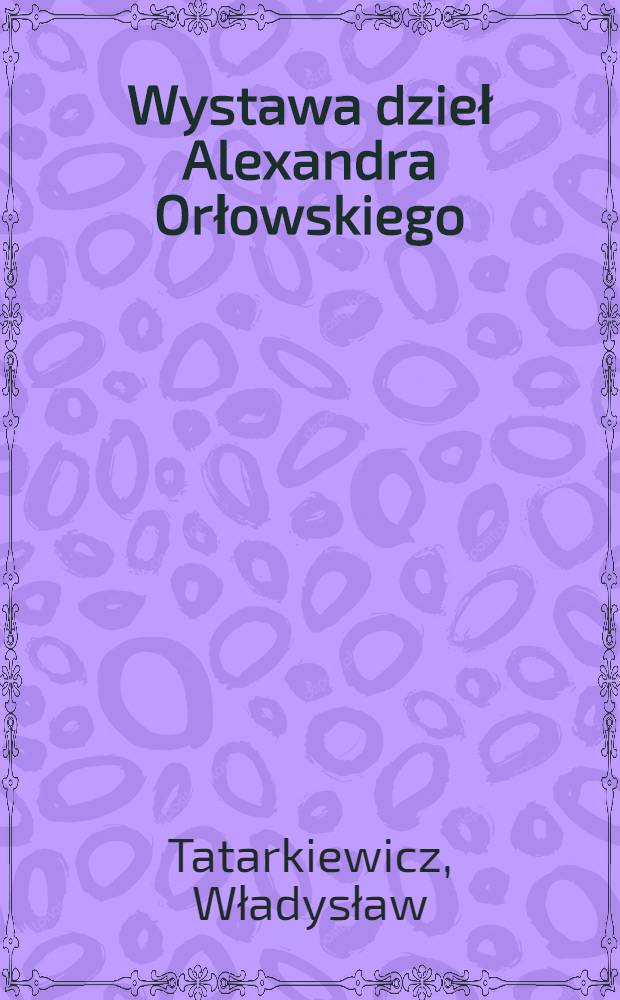 Wystawa dzieł Alexandra Orłowskiego (1777-1832)
