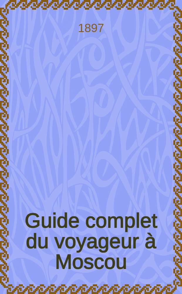 Guide complet du voyageur à Moscou