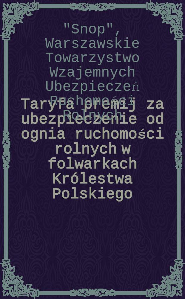 Taryfa premij za ubezpieczenie od ognia ruchomości rolnych w folwarkach Królestwa Polskiego : Listopad 1910