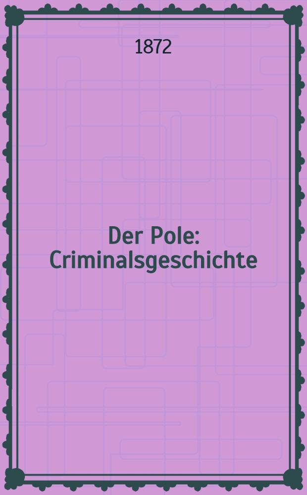 Der Pole : Criminalsgeschichte