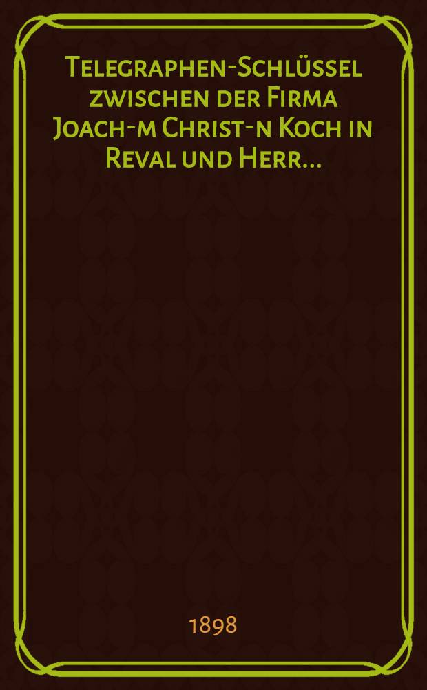 Telegraphen-Schlüssel zwischen der Firma Joach-m Christ-n Koch in Reval und Herr...