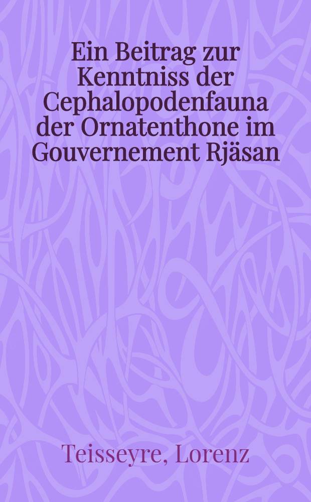 Ein Beitrag zur Kenntniss der Cephalopodenfauna der Ornatenthone im Gouvernement Rjäsan (Russland)