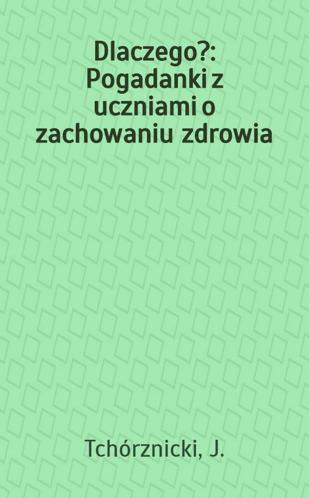 Dlaczego? : Pogadanki z uczniami o zachowaniu zdrowia