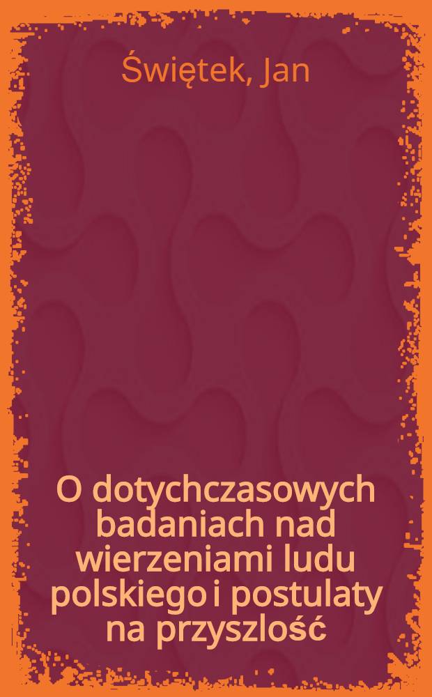O dotychczasowych badaniach nad wierzeniami ludu polskiego i postulaty na przyszlość