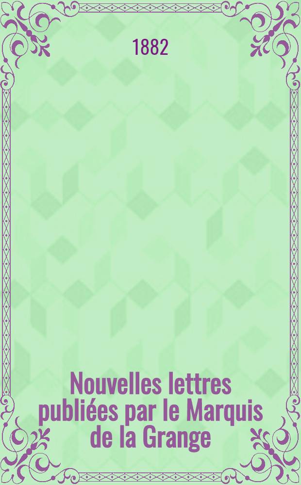 Nouvelles lettres publi&eacute;es par le Marquis de la Grange