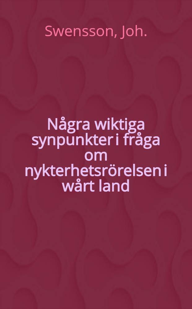 Några wiktiga synpunkter i fråga om nykterhetsrörelsen i wårt land