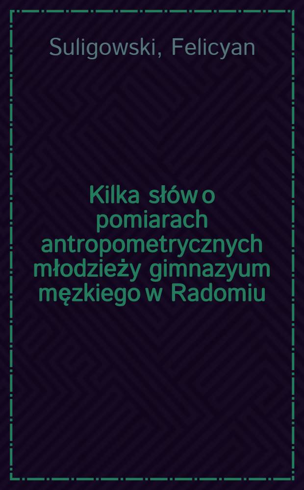 Kilka słów o pomiarach antropometrycznych młodzieży gimnazyum męzkiego w Radomiu