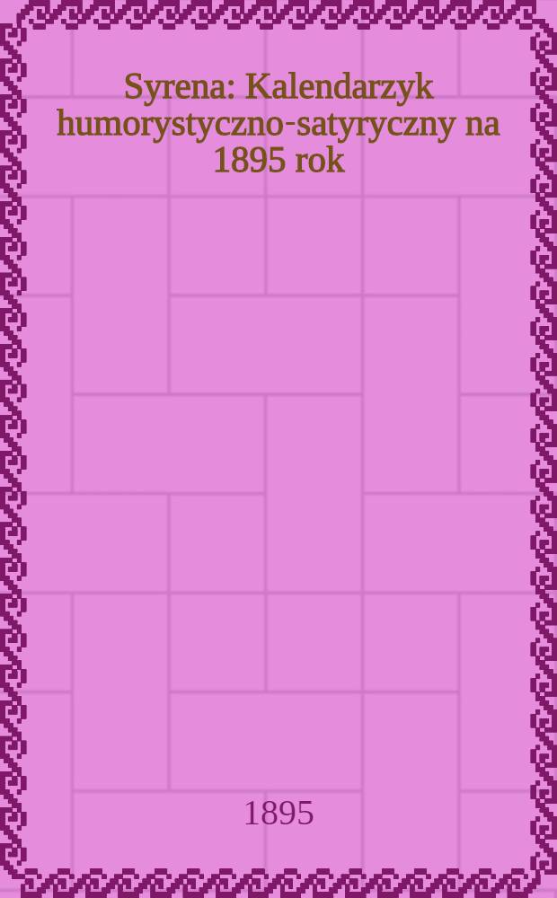 Syrena : Kalendarzyk humorystyczno-satyryczny na 1895 rok : Wydawnictwa rok 6