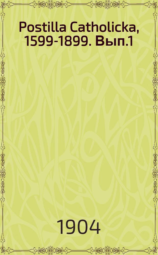 Postilla Catholicka, 1599-1899. Вып.1