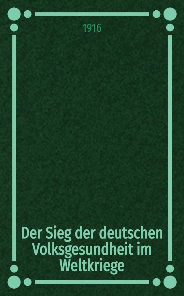 Der Sieg der deutschen Volksgesundheit im Weltkriege