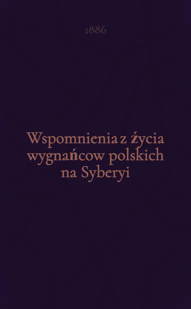 Wspomnienia z źycia wygnańcow polskich na Syberyi