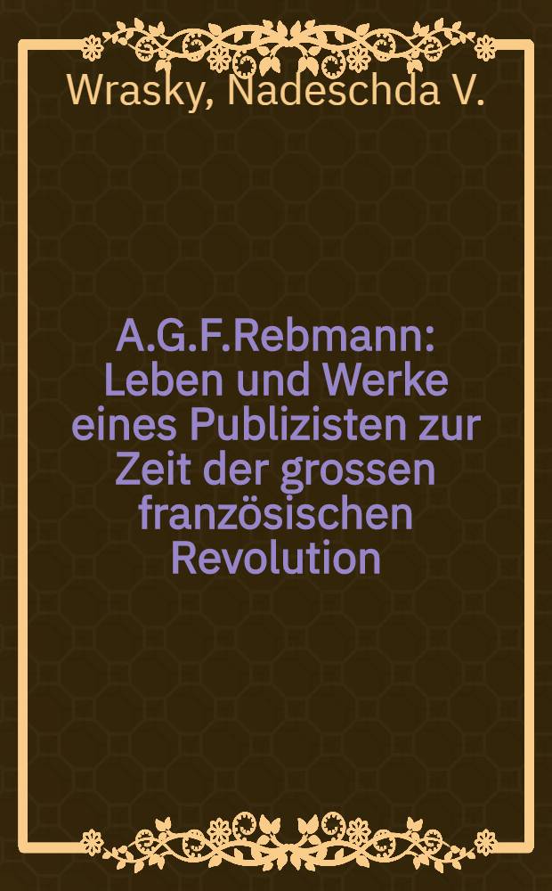 A.G.F.Rebmann : Leben und Werke eines Publizisten zur Zeit der grossen französischen Revolution