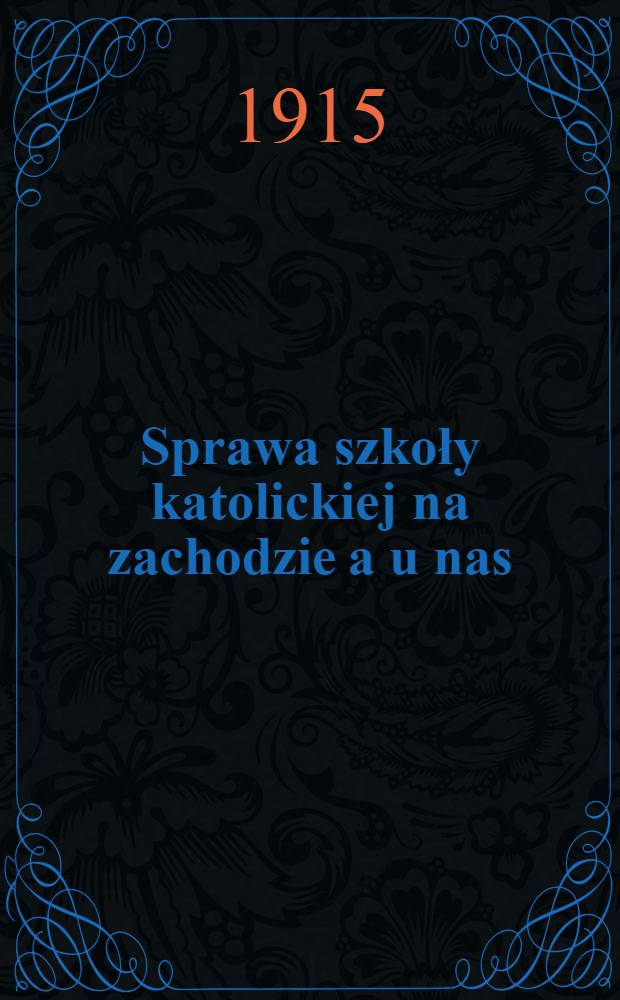 Sprawa szkoły katolickiej na zachodzie a u nas : Studyum prawno-społeczne