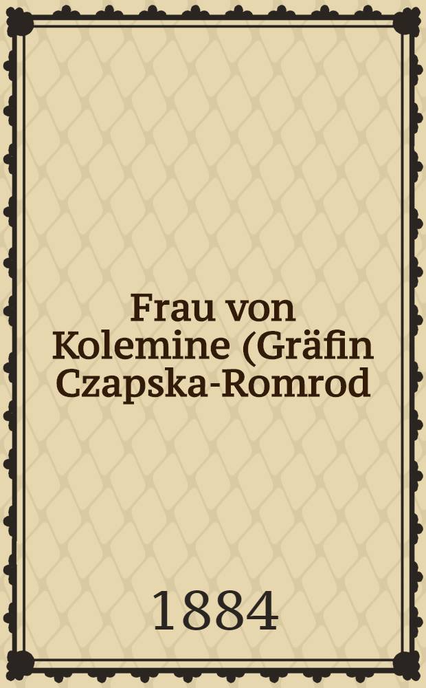 Frau von Kolemine (Gräfin Czapska-Romrod) : Nach Sicheren Quellen Bearbeitet von Anny Wothe