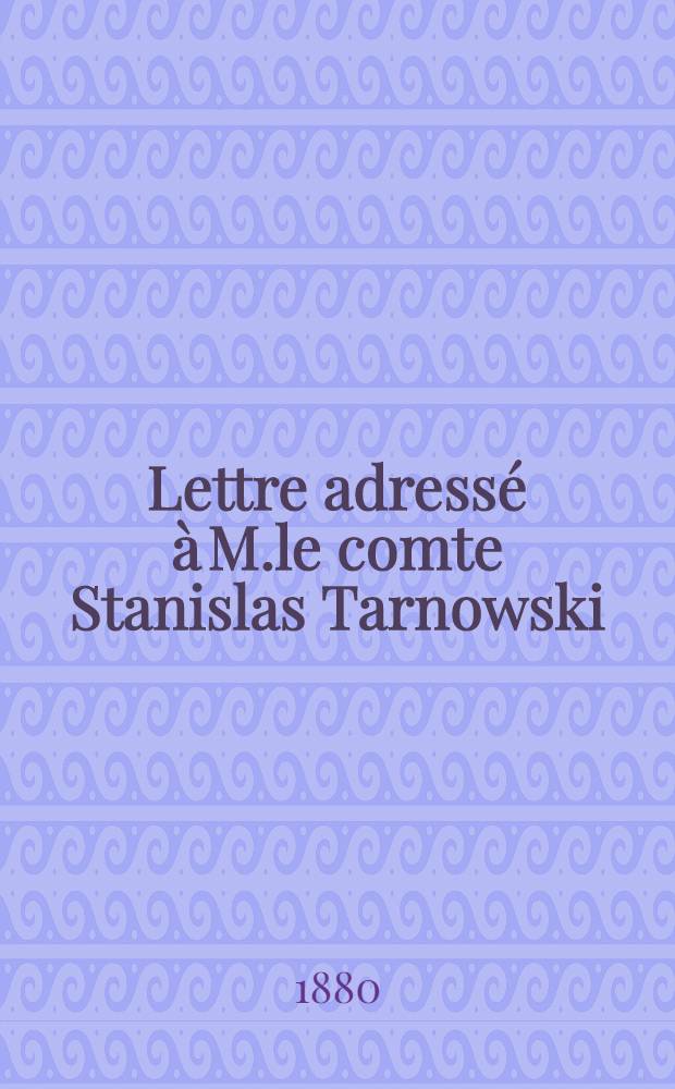 Lettre adress&eacute; &agrave; M.le comte Stanislas Tarnowski