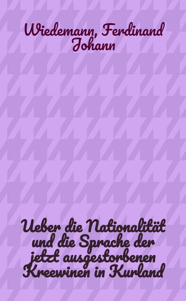 Ueber die Nationalität und die Sprache der jetzt ausgestorbenen Kreewinen in Kurland