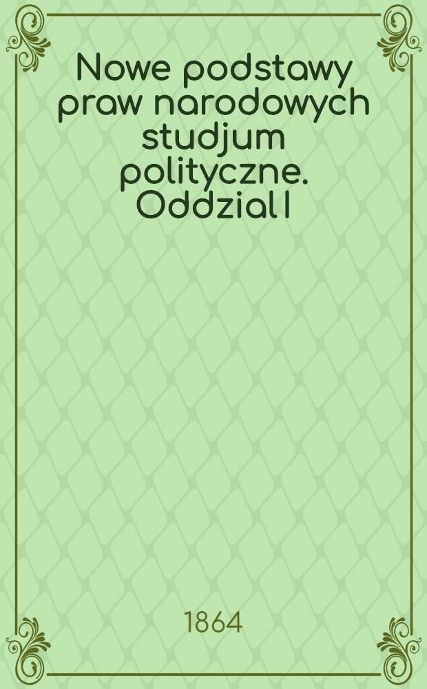 Nowe podstawy praw narodowych studjum polityczne. Oddzial I : Narodowość a rewolycja