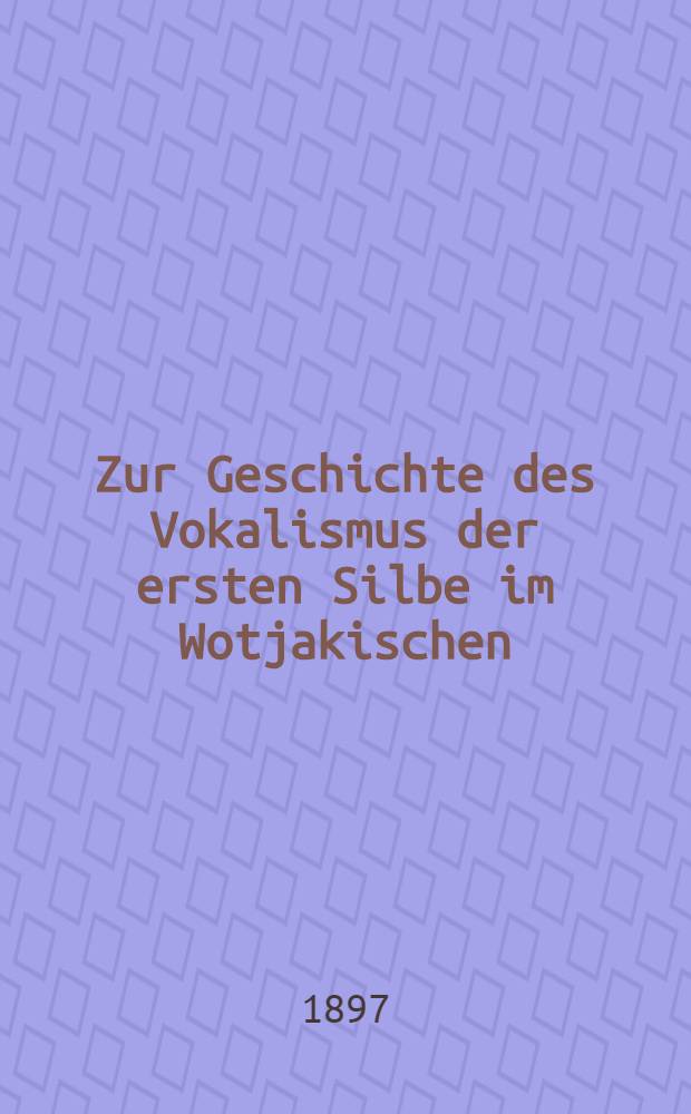 Zur Geschichte des Vokalismus der ersten Silbe im Wotjakischen