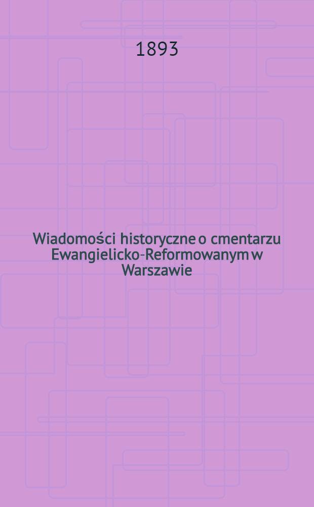 Wiadomości historyczne o cmentarzu Ewangielicko-Reformowanym w Warszawie