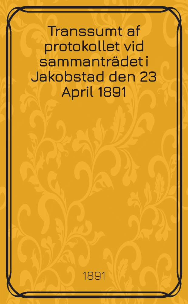 Transsumt af protokollet vid sammanträdet i Jakobstad den 23 April 1891