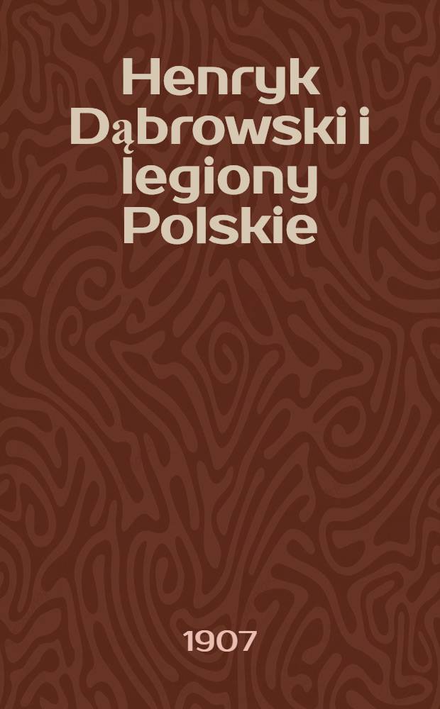 Henryk Dąbrowski i legiony Polskie