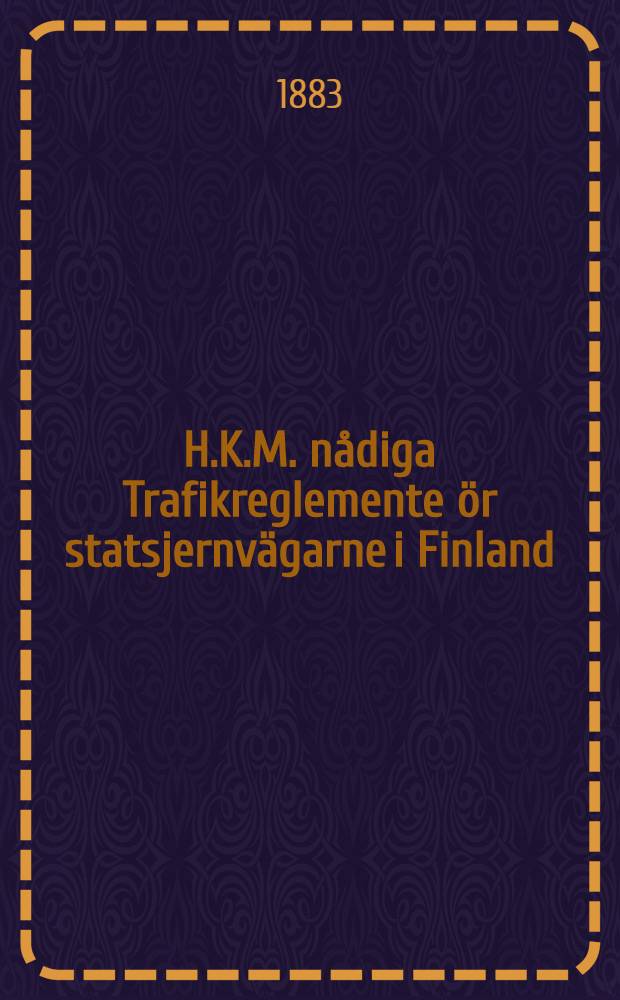 H.K.M. nådiga Trafikreglemente ör statsjernvägarne i Finland