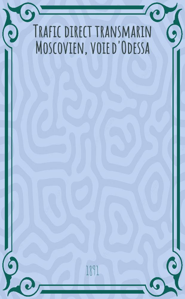 Trafic direct transmarin Moscovien, voie d'Odessa : Tableau detaillé des taxes des chemins de fer du tarif pour le transport des marchandises dénommées ci-contre: des ports d'expédition: Alexandrie, ... aux stations destinaires: Moscou