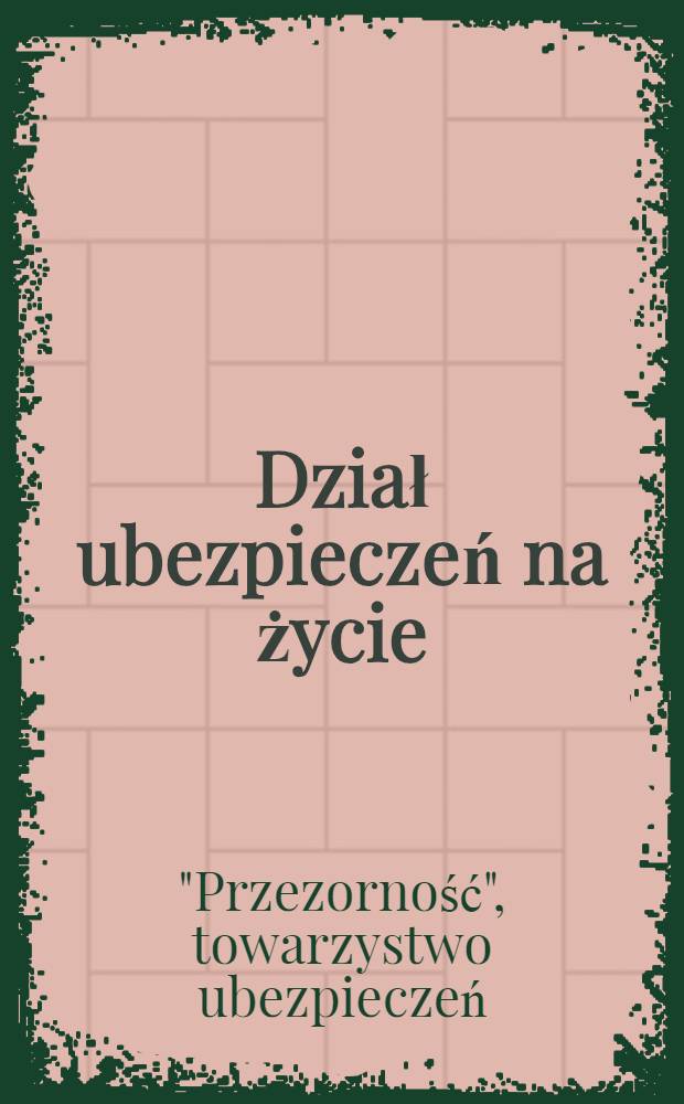 Dział ubezpieczeń na życie : Instrykcya dla ajent&oacute;w