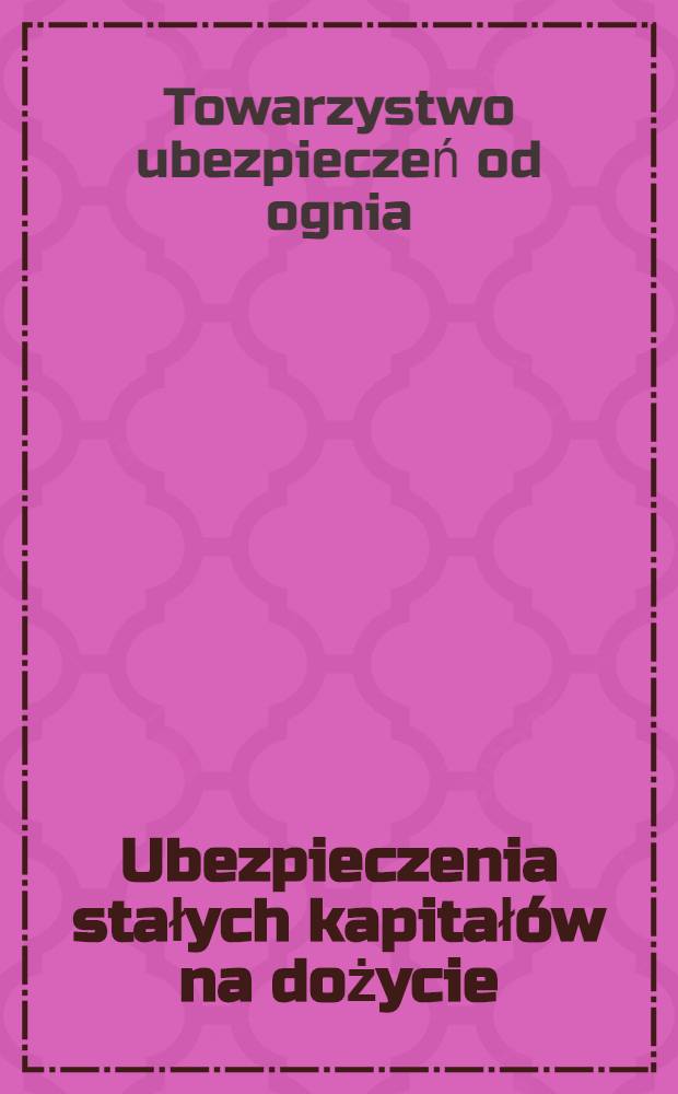 Ubezpieczenia stałych kapitał&oacute;w na dożycie