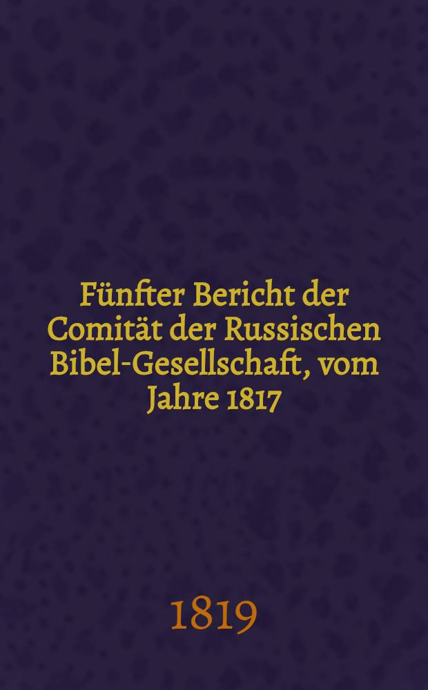 Fünfter Bericht der Comität der Russischen Bibel-Gesellschaft, vom Jahre 1817