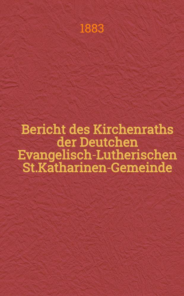 Bericht des Kirchenraths der Deutchen Evangelisch-Lutherischen St.Katharinen-Gemeinde