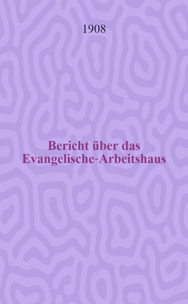 Bericht über das Evangelische-Arbeitshaus (Wiborger Seite, gr.Samssioniew.prosp.) in St.Petersburg