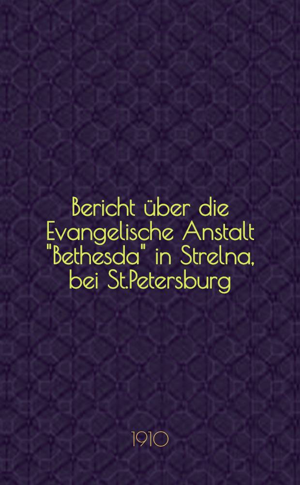 Bericht &uuml;ber die Evangelische Anstalt "Bethesda" in Strelna, bei St.Petersburg