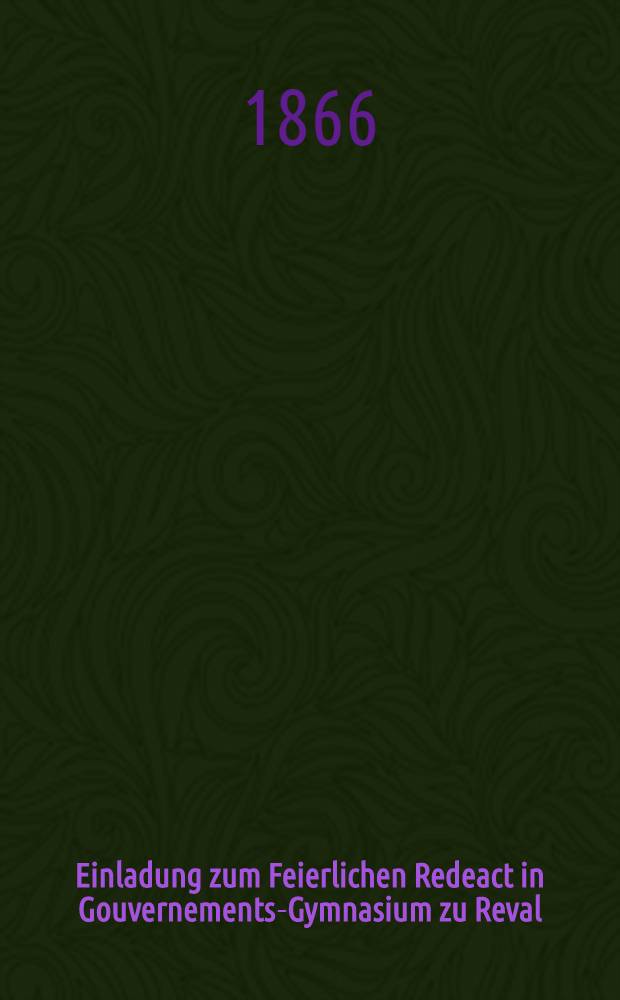 Einladung zum Feierlichen Redeact in Gouvernements-Gymnasium zu Reval