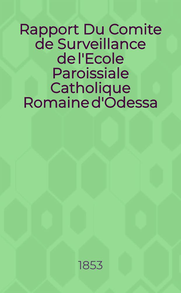 Rapport Du Comite de Surveillance de l'Ecole Paroissiale Catholique Romaine d'Odessa : 1852