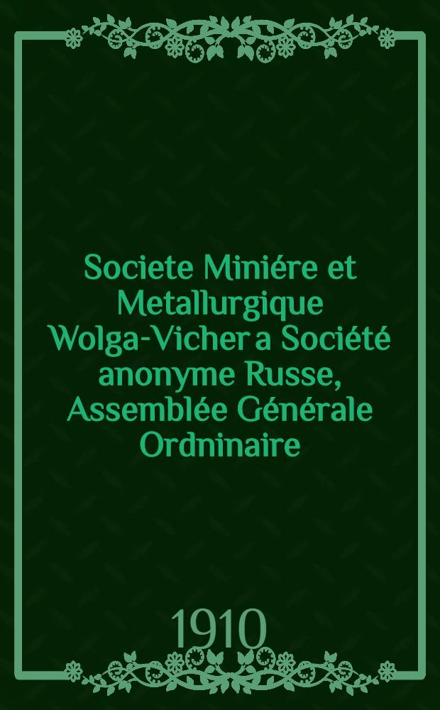 Societe Miniére et Metallurgique Wolga-Vicher a Société anonyme Russe, Assemblée Générale Ordninaire : 1909