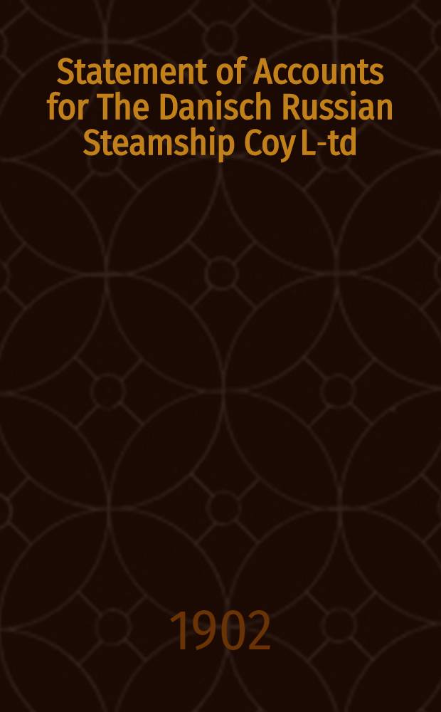 Statement of Accounts for The Danisch Russian Steamship Coy L-td
