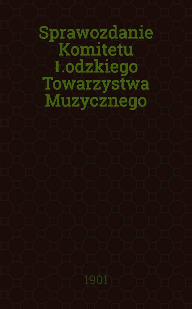 Sprawozdanie Komitetu Łodzkiego Towarzystwa Muzycznego